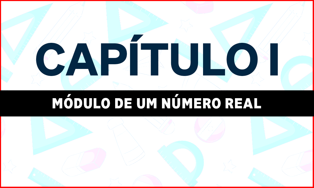 CAPÍTULO I – MÓDULO DE UM NÚMERO REAL